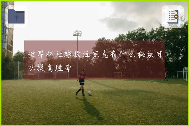 世界杯让球投注究竟有什么秘诀可以提高胜率